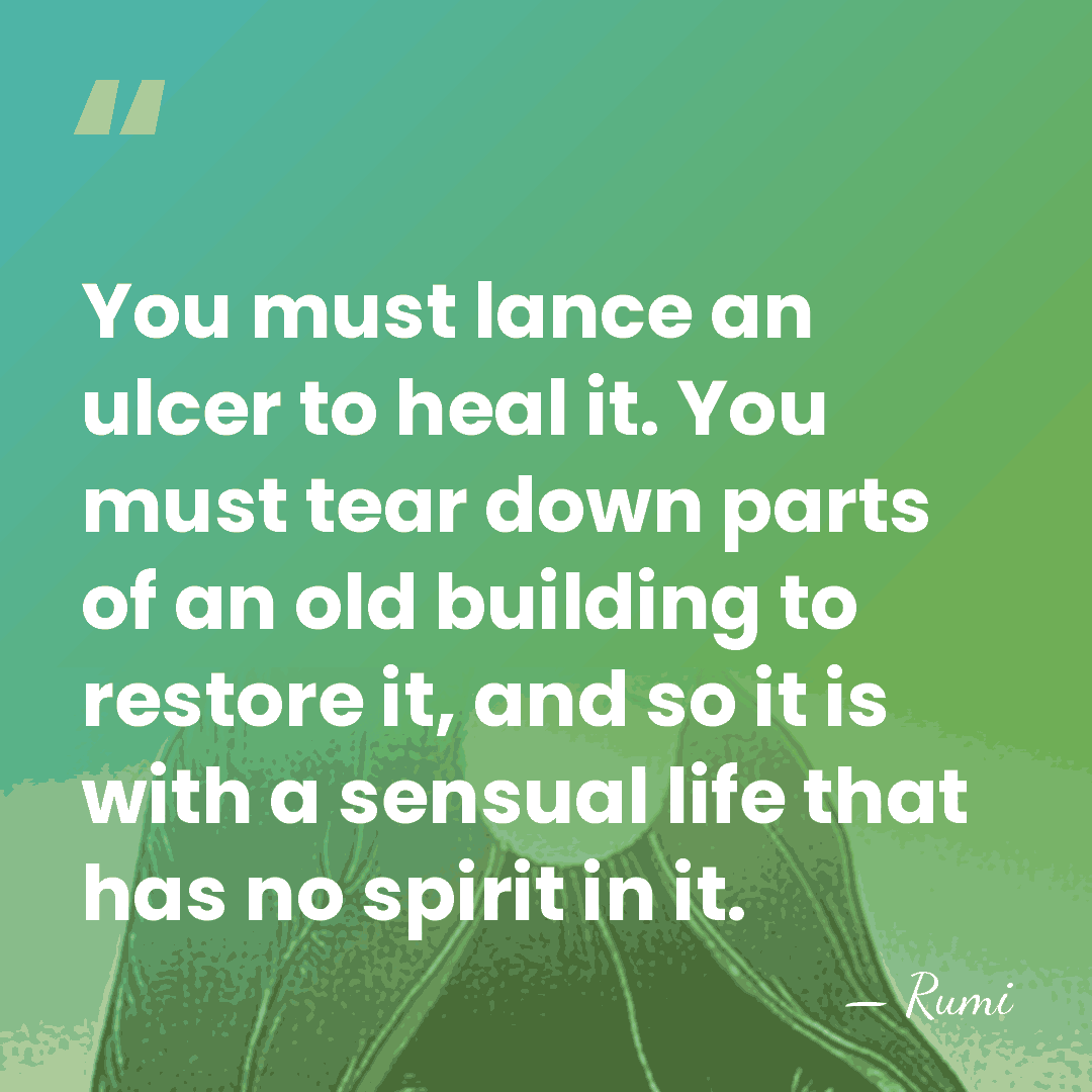 You must lance an ulcer to heal it. You must tear down&hellip; - Rumi