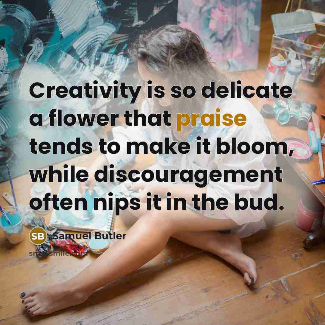 “Creativity is so delicate a flower that praise tends to…” quote by Samuel Butler