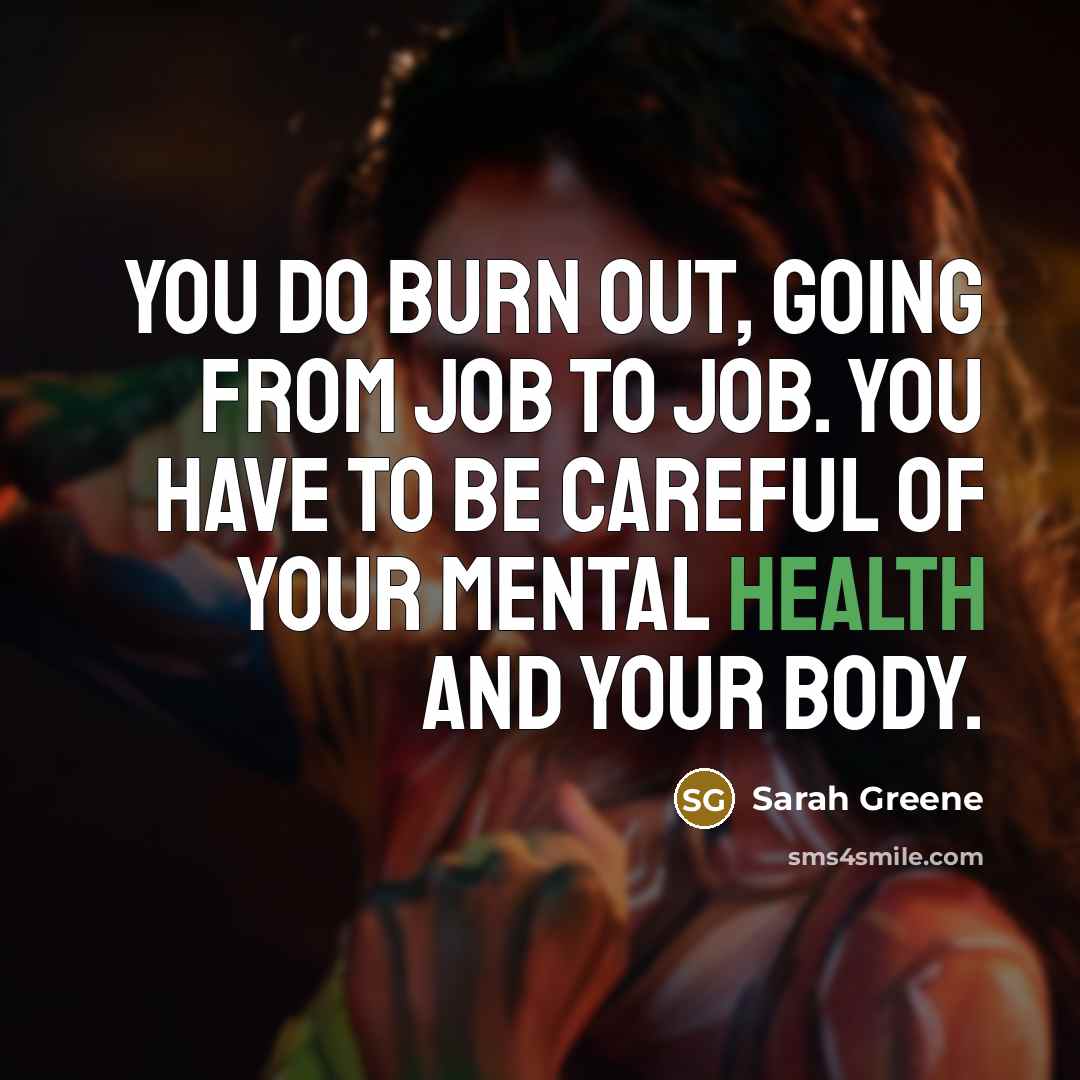 “You do burn out, going from job to job. You…” quote by Sarah Greene