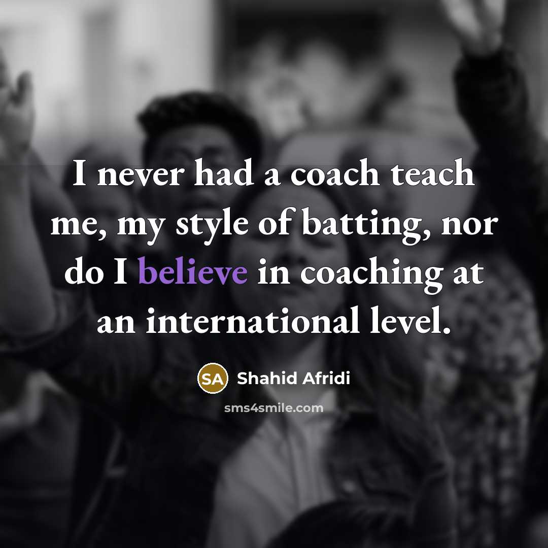 “I never had a coach teach me, my style of…” quote by Shahid Afridi