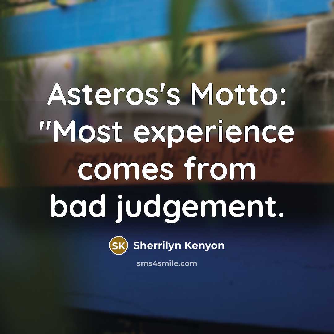 “Asteros's Motto: "Most experience comes from bad judgement.…” quote by Sherrilyn Kenyon