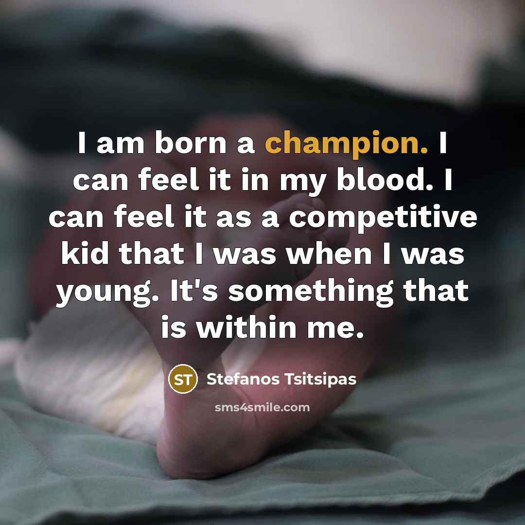 “I am born a champion. I can feel it in…” quote by Stefanos Tsitsipas