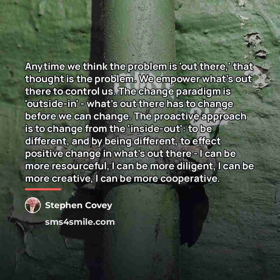 “Anytime we think the problem is 'out there,' that thought…” quote by Stephen Covey