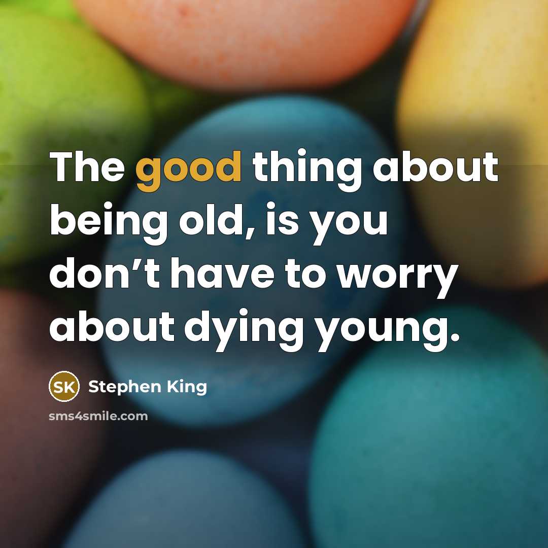 “The good thing about being old, is you don’t have…” quote by Stephen King