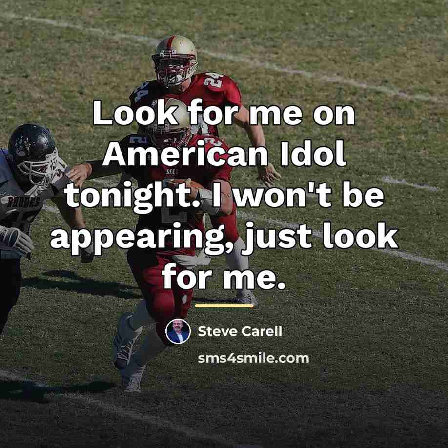 “Look for me on American Idol tonight. I won't be…” quote by Steve Carell