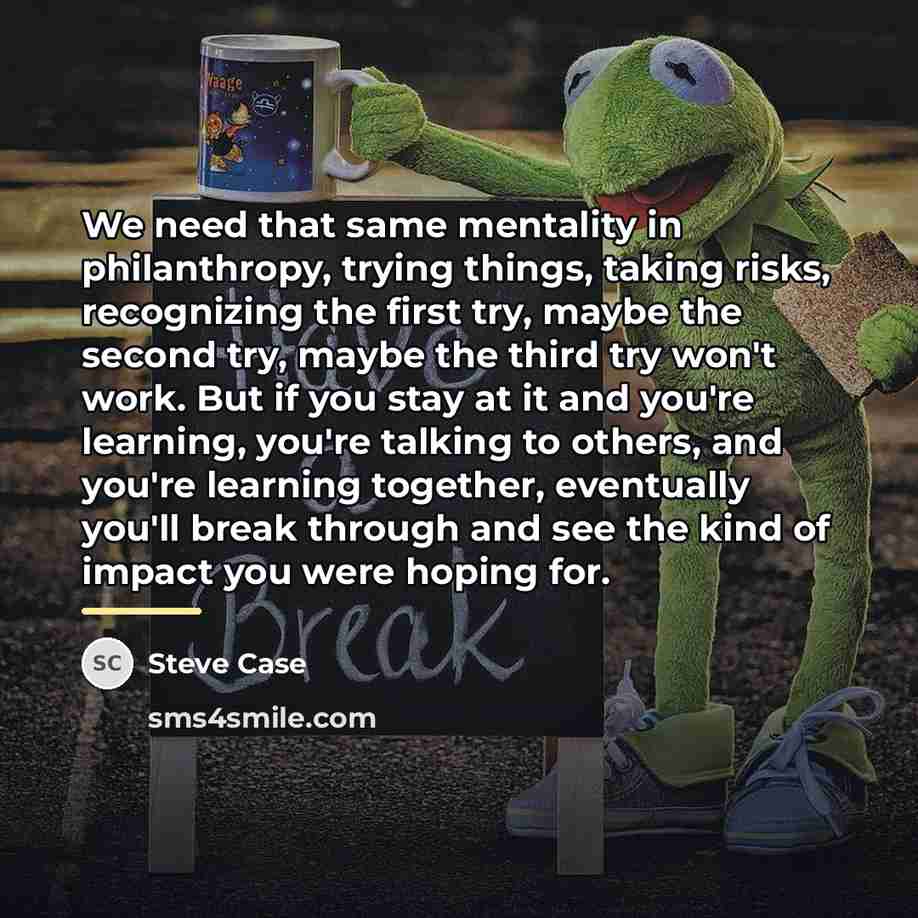 “We need that same mentality in philanthropy, trying things, taking…” quote by Steve Case