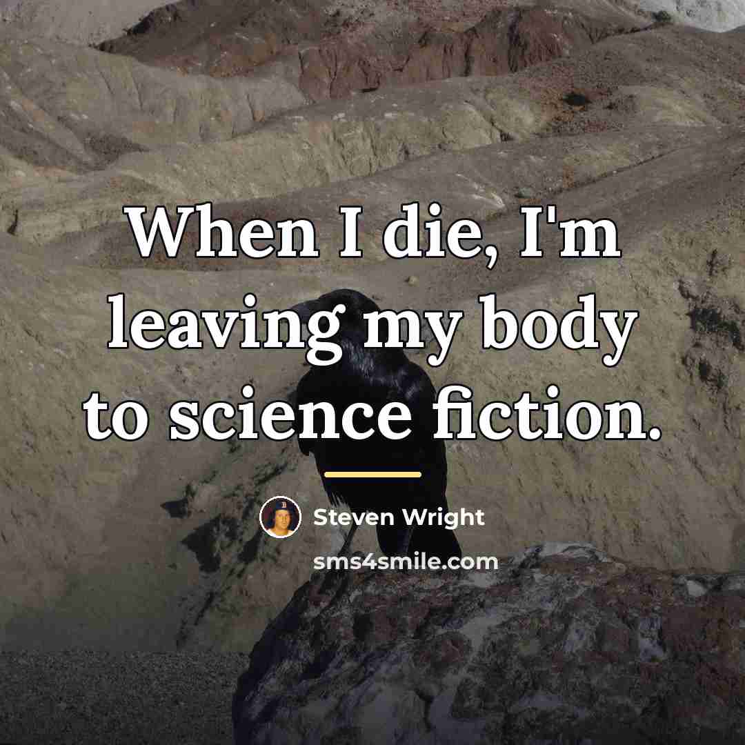 “When I die, I'm leaving my body to science fiction.…” quote by Steven Wright