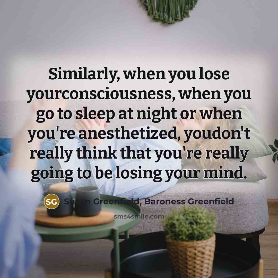 “Similarly, when you lose yourconsciousness, when you go to sleep…” quote by Susan Greenfield, Baroness Greenfield