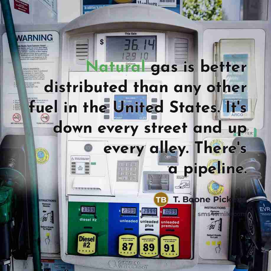 “Natural gas is better distributed than any other fuel in…” quote by T. Boone Pickens