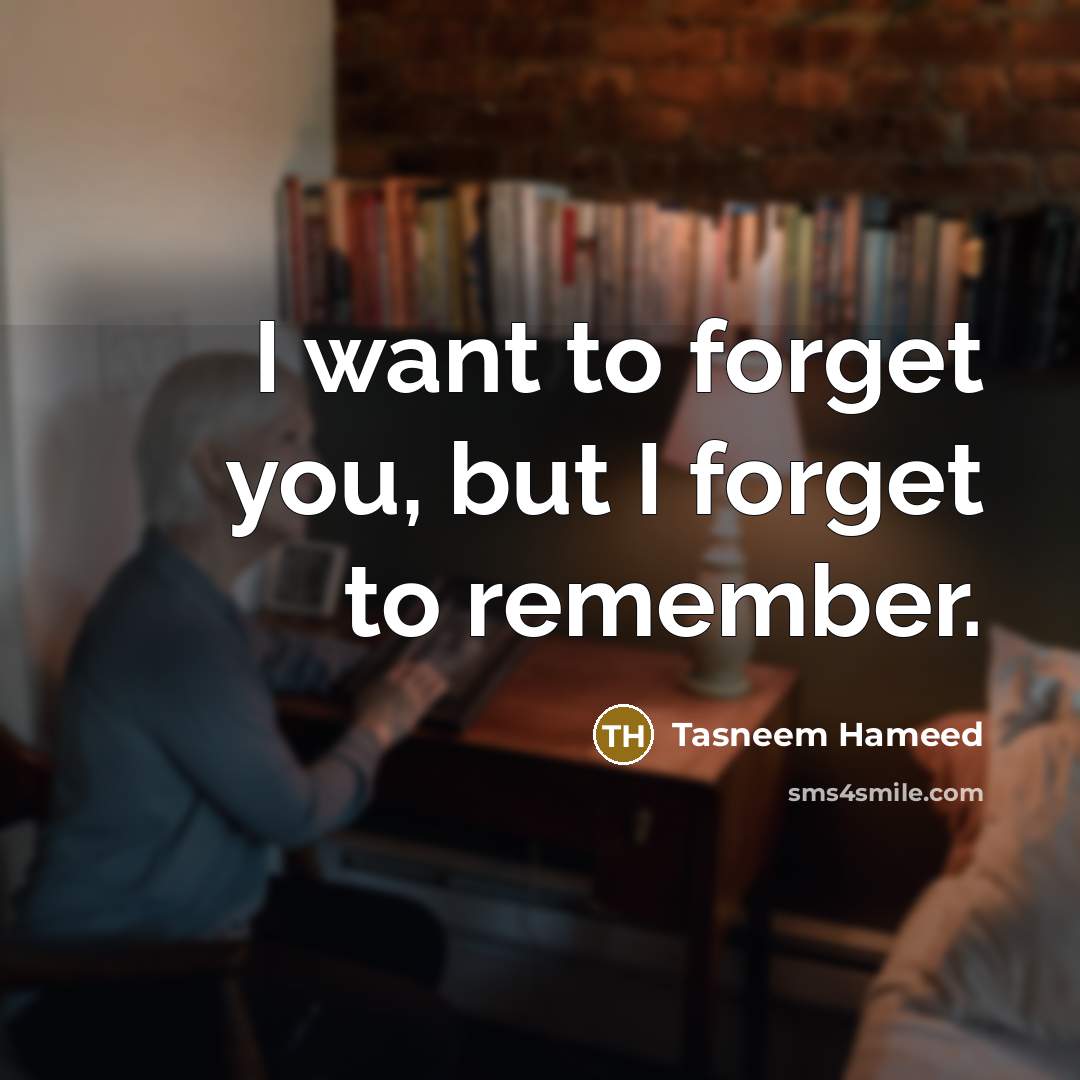 “I want to forget you, but I forget to remember.…” quote by Tasneem Hameed