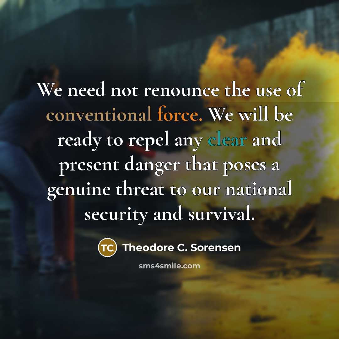 “We need not renounce the use of conventional force. We…” quote by Theodore C. Sorensen