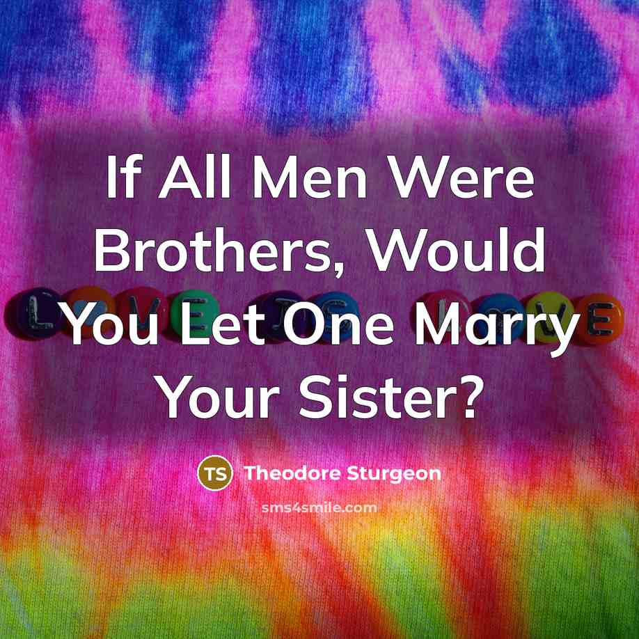 “If All Men Were Brothers, Would You Let One Marry…” quote by Theodore Sturgeon