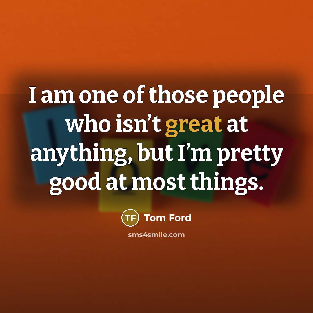 “I am one of those people who isn’t great at…” quote by Tom Ford