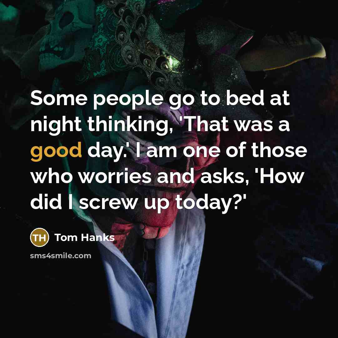 “Some people go to bed at night thinking, 'That was…” quote by Tom Hanks