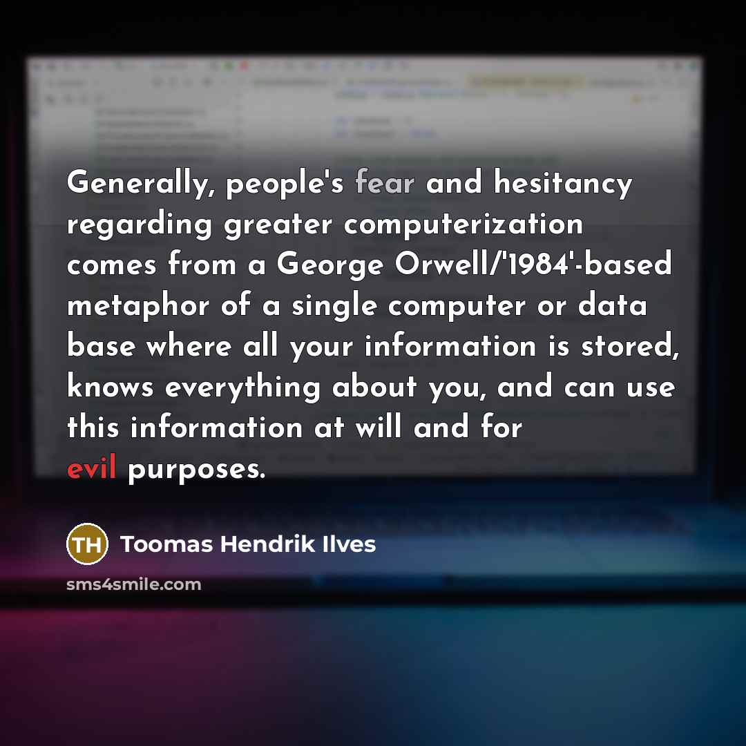 “Generally, people's fear and hesitancy regarding greater computerization comes from…” quote by Toomas Hendrik Ilves