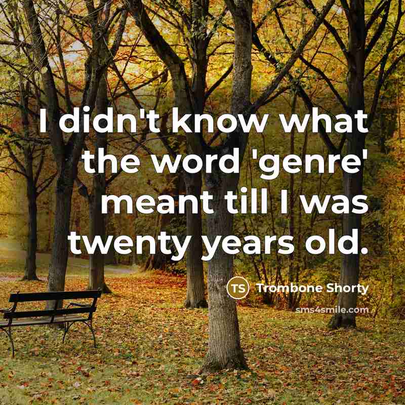 “I didn't know what the word 'genre' meant till I…” quote by Trombone Shorty