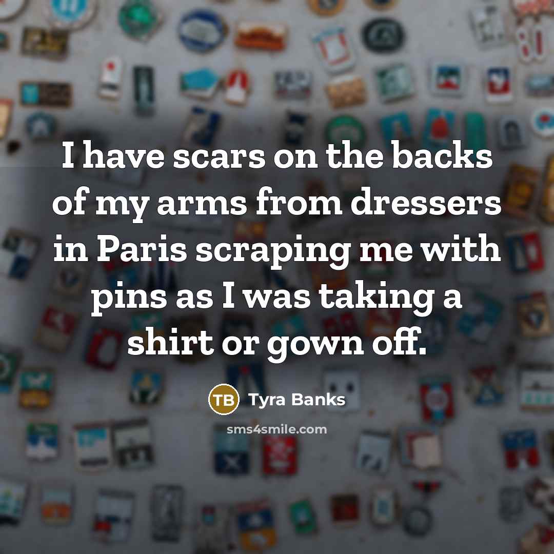 “I have scars on the backs of my arms from…” quote by Tyra Banks