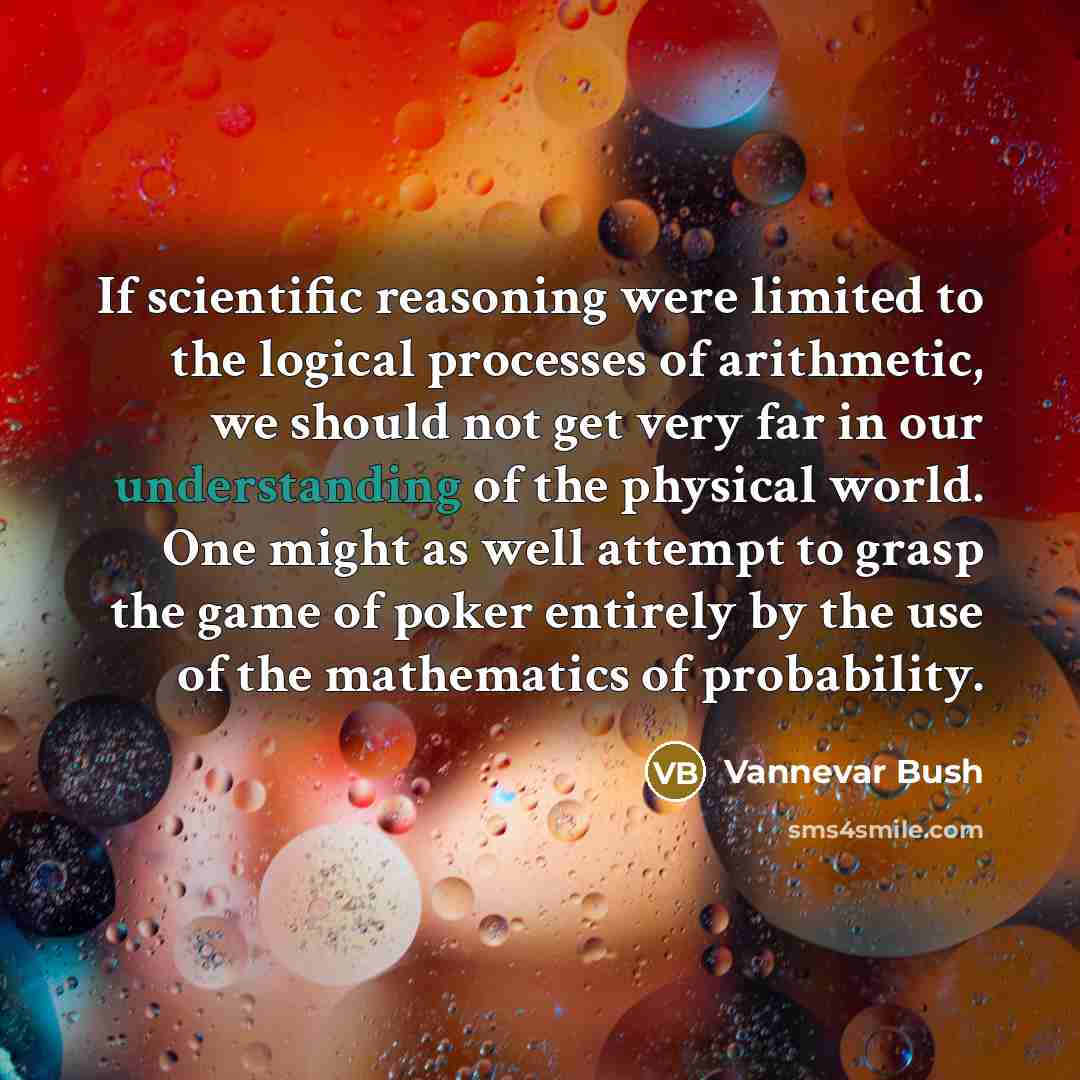 “If scientific reasoning were limited to the logical processes of…” quote by Vannevar Bush
