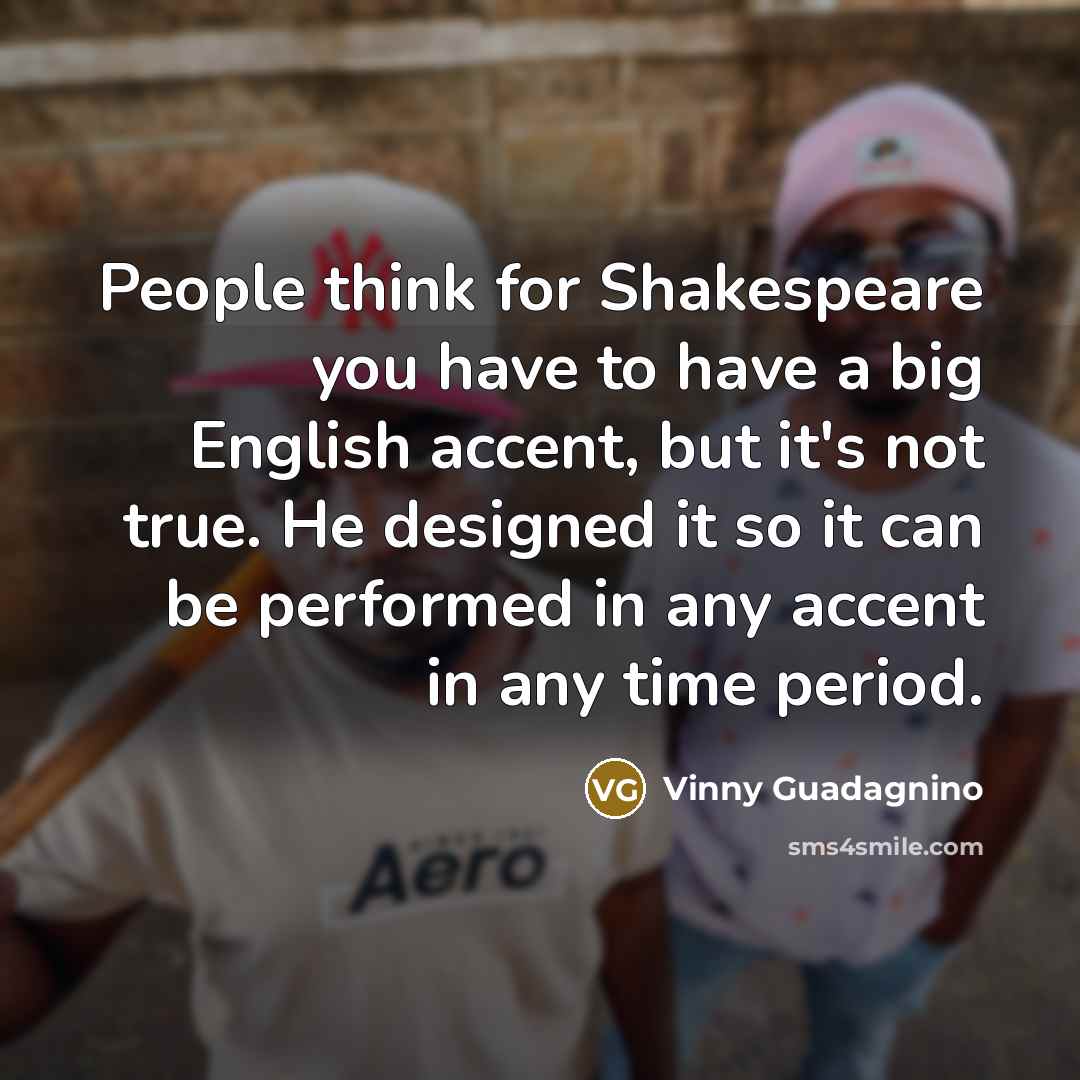 “People think for Shakespeare you have to have a big…” quote by Vinny Guadagnino