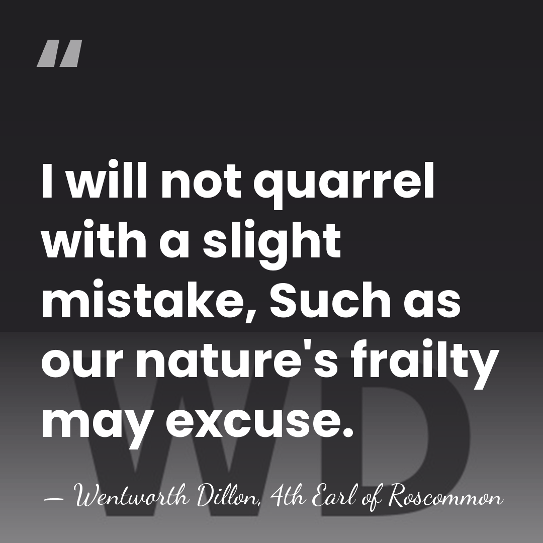 I will not quarrel with a slight mistake, Such as our nature's&hellip; - Wentworth Dillon, 4th Earl of Roscommon