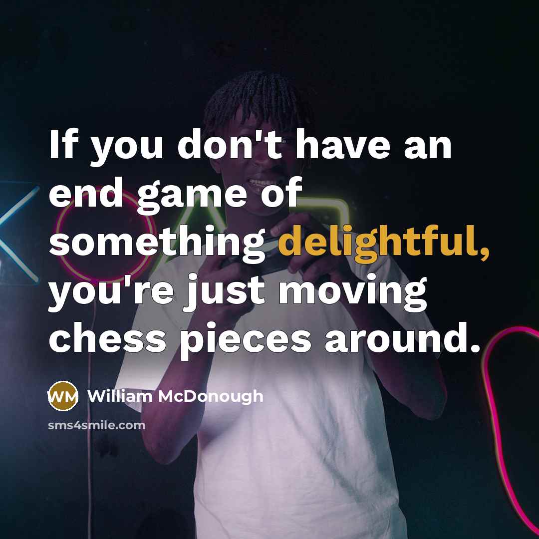 “If you don't have an end game of something delightful,…” quote by William McDonough