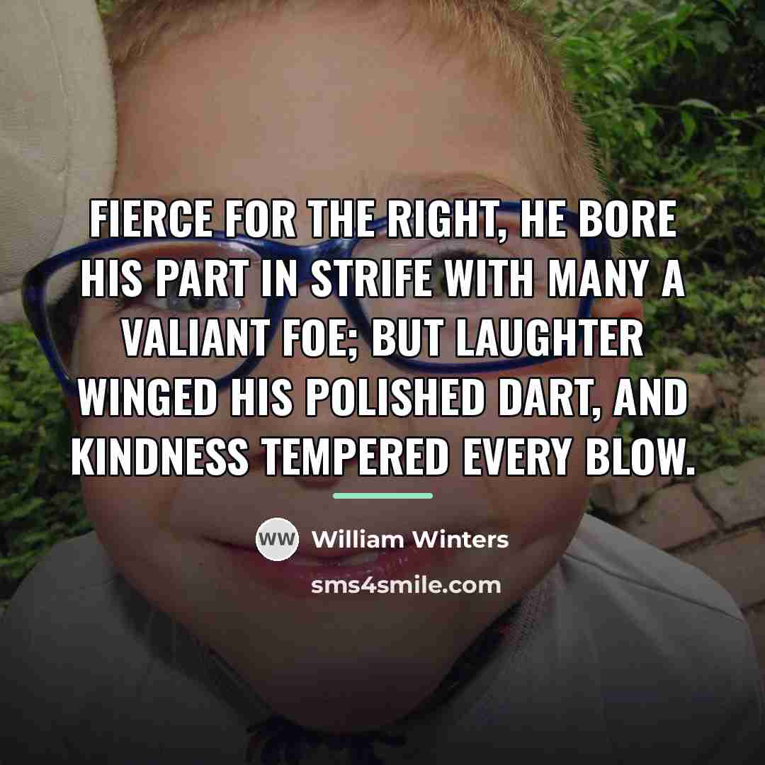 “Fierce for the right, he bore his part in strife…” quote by Anonymous