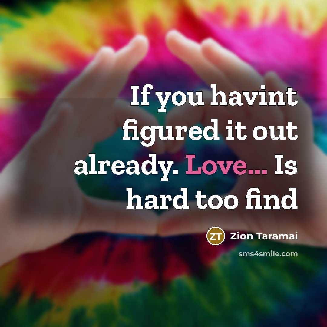 “If you havint figured it out already. Love... Is hard too find” quote by Zion Taramai