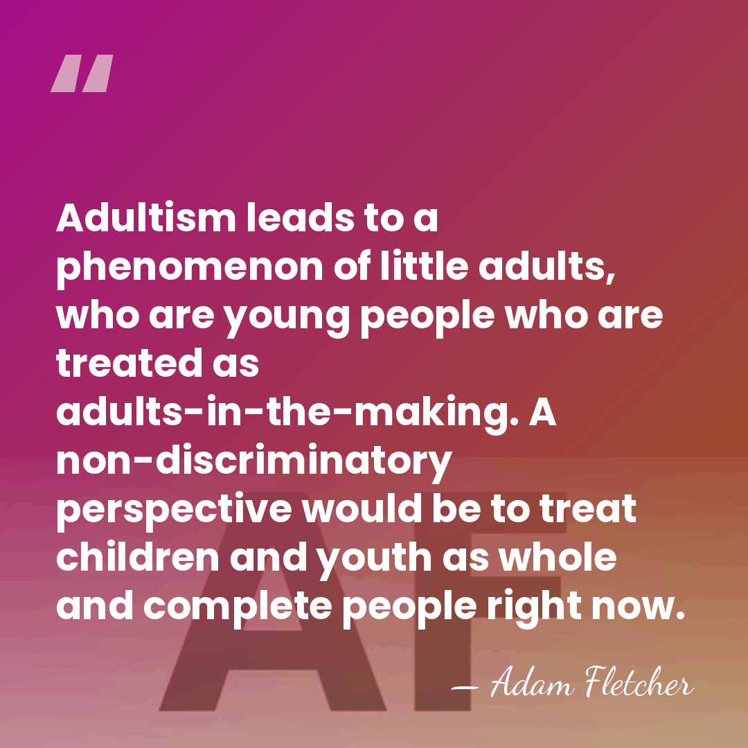 Adultism leads to a phenomenon of little adults, who are young people&hellip; - Adam Fletcher