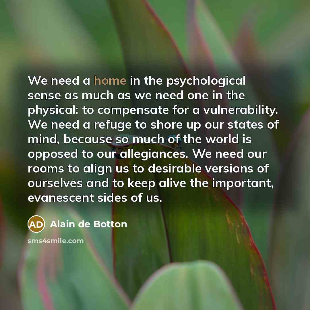 “We need a home in the psychological sense as much…” quote by Alain de Botton