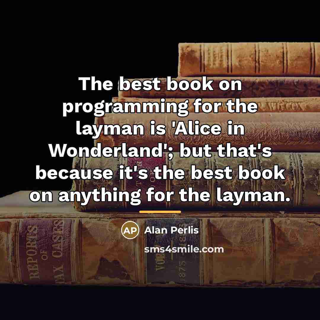 “The best book on programming for the layman is 'Alice…” quote by Alan Perlis