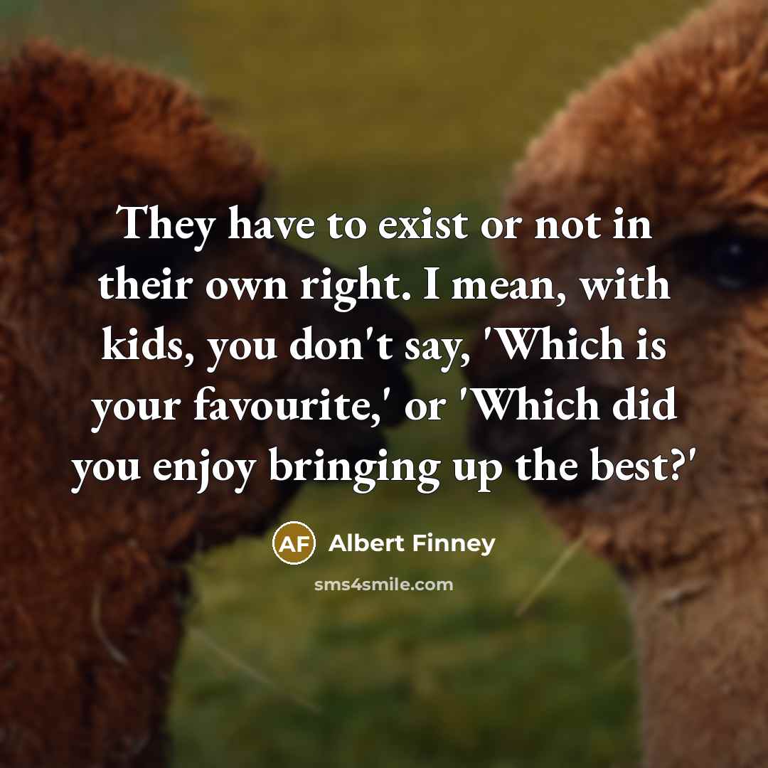 “They have to exist or not in their own right.…” quote by Albert Finney