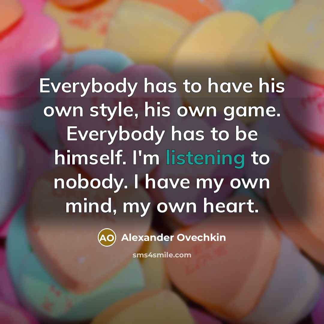 “Everybody has to have his own style, his own game.…” quote by Alexander Ovechkin