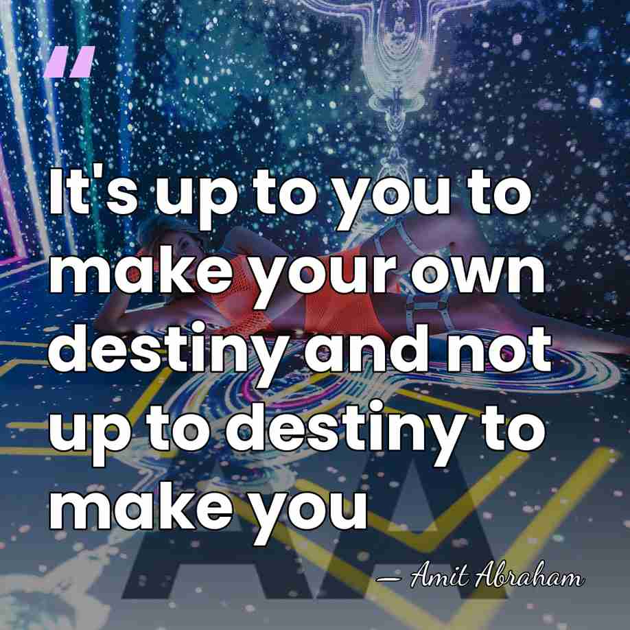 It's up to you to make your own destiny and not up&hellip; - Amit Abraham