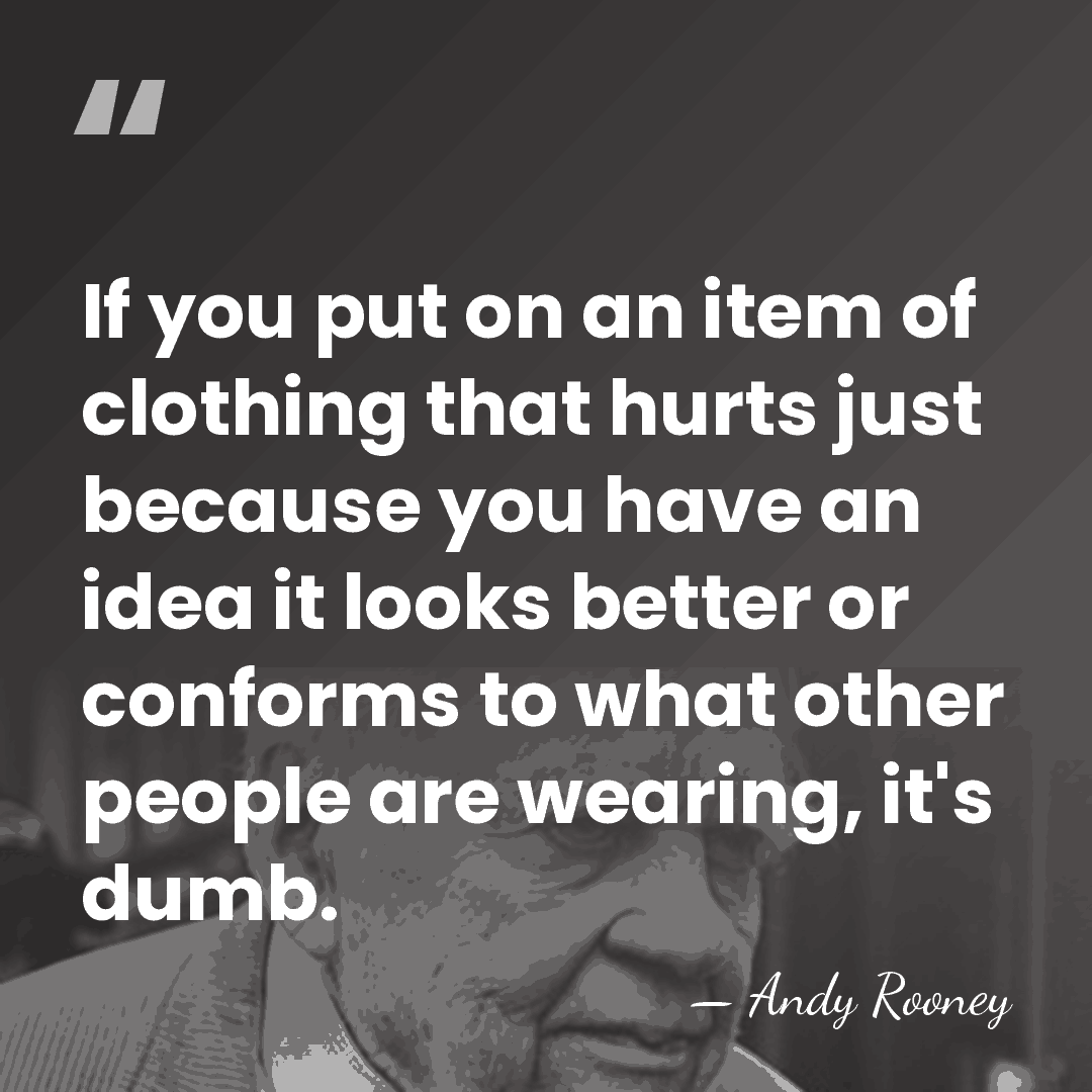If you put on an item of clothing that hurts just because&hellip; - Andy Rooney