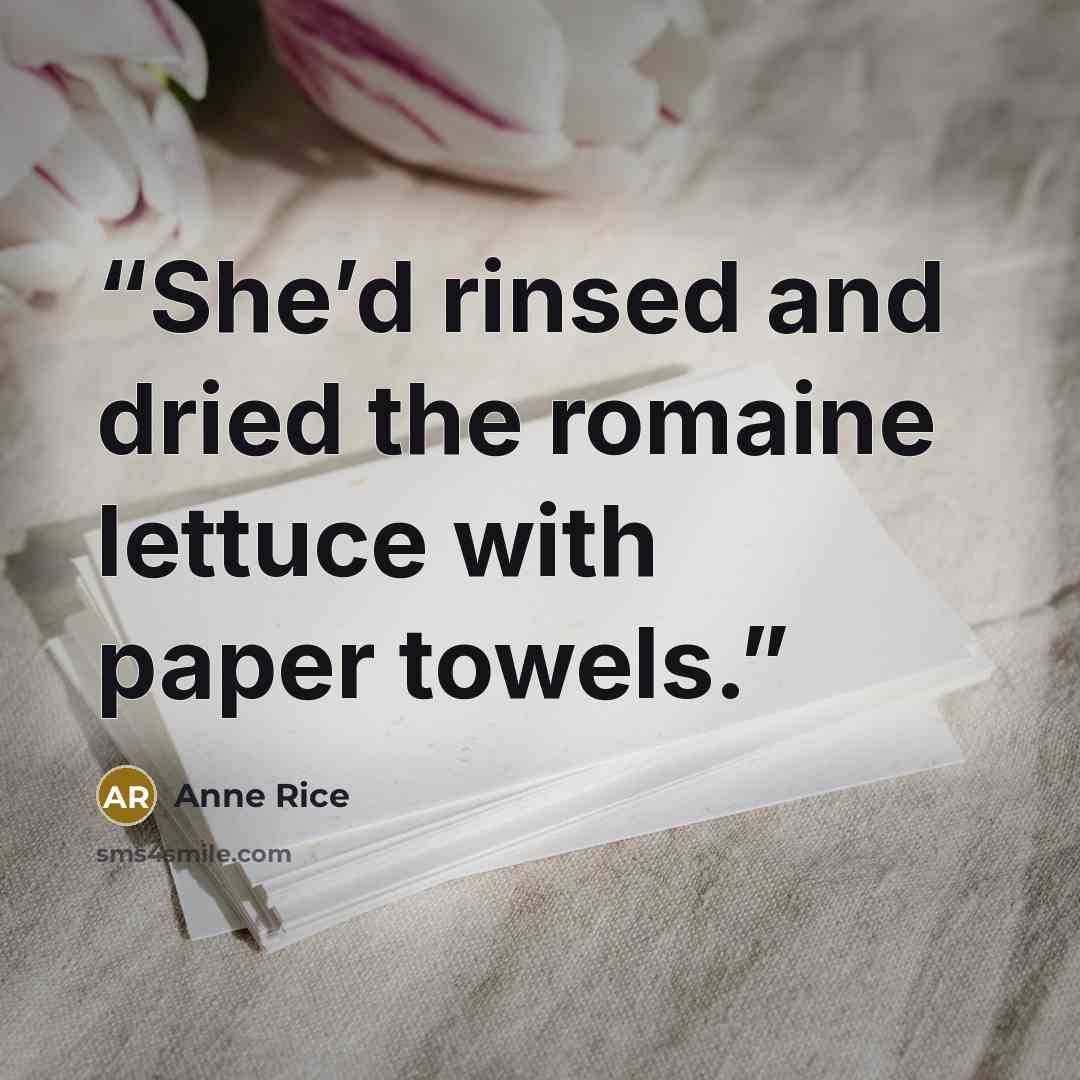 “She’d rinsed and dried the romaine lettuce with paper towels.” quote by Anne Rice