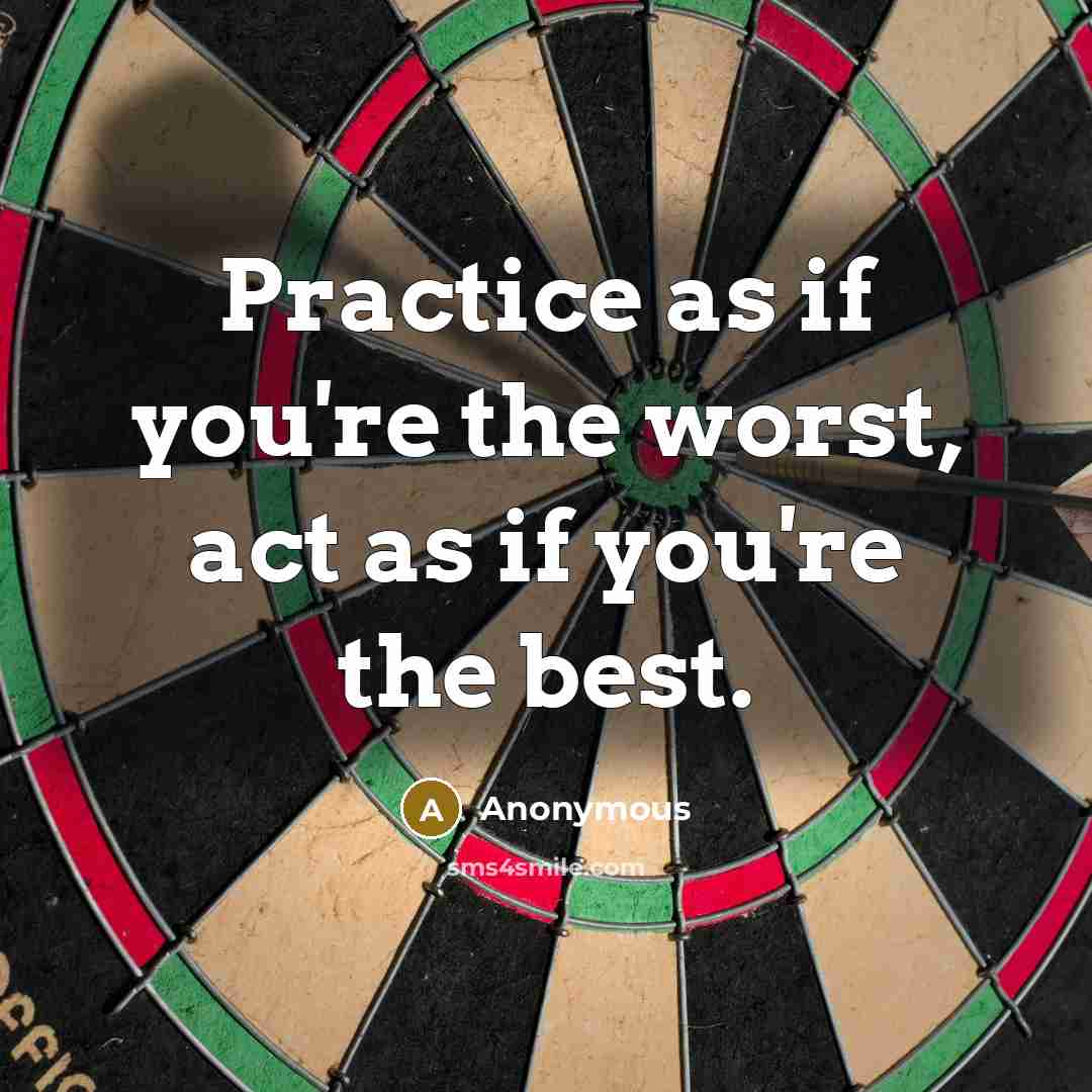 “Practice as if you're the worst, act as if you're…” quote by Anonymous