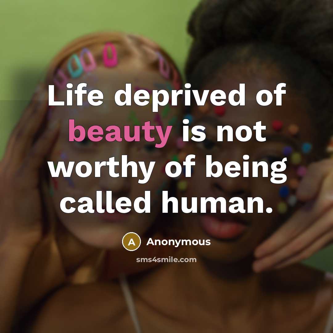 “Life deprived of beauty is not worthy of being called…” quote by Anonymous