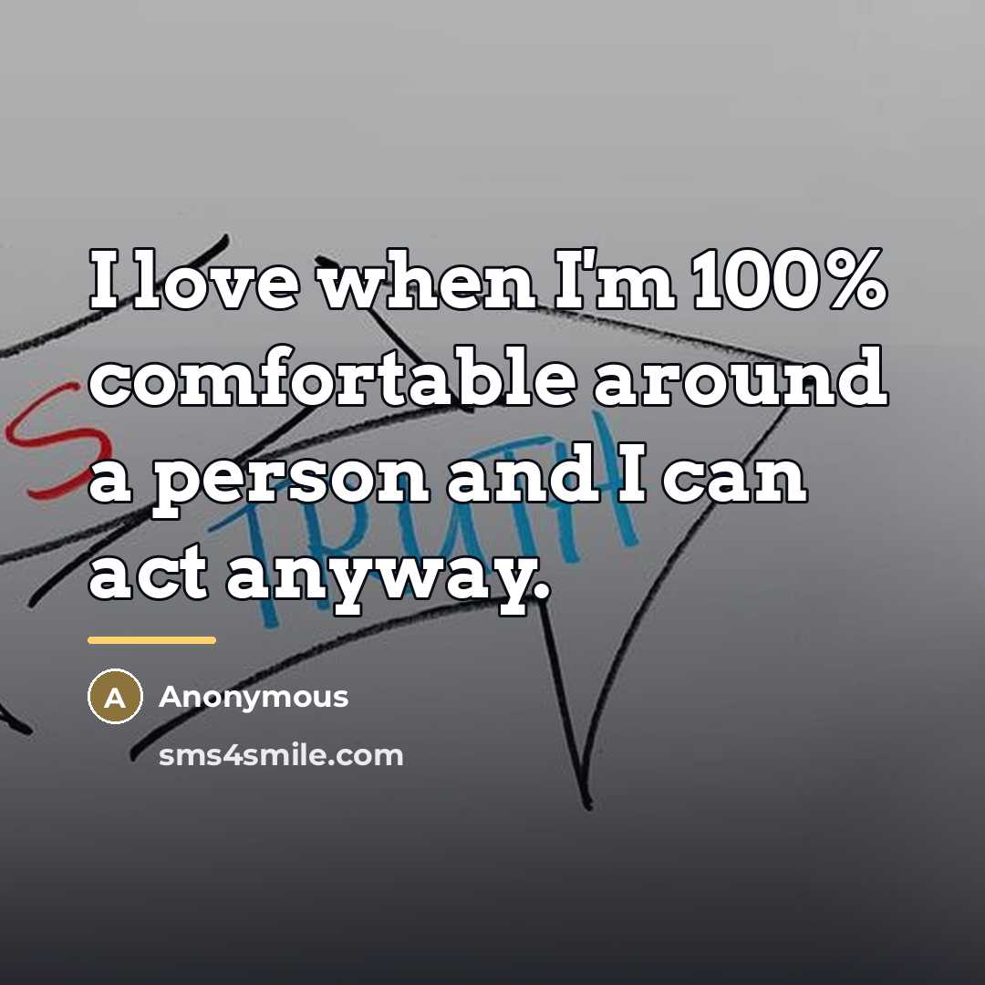 “I love when I'm 100% comfortable around a person and…” quote by Anonymous