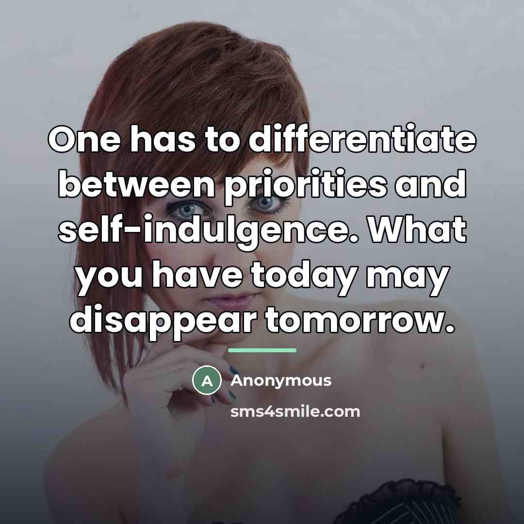 “One has to differentiate between priorities and self-indulgence. What you…” quote by Anonymous