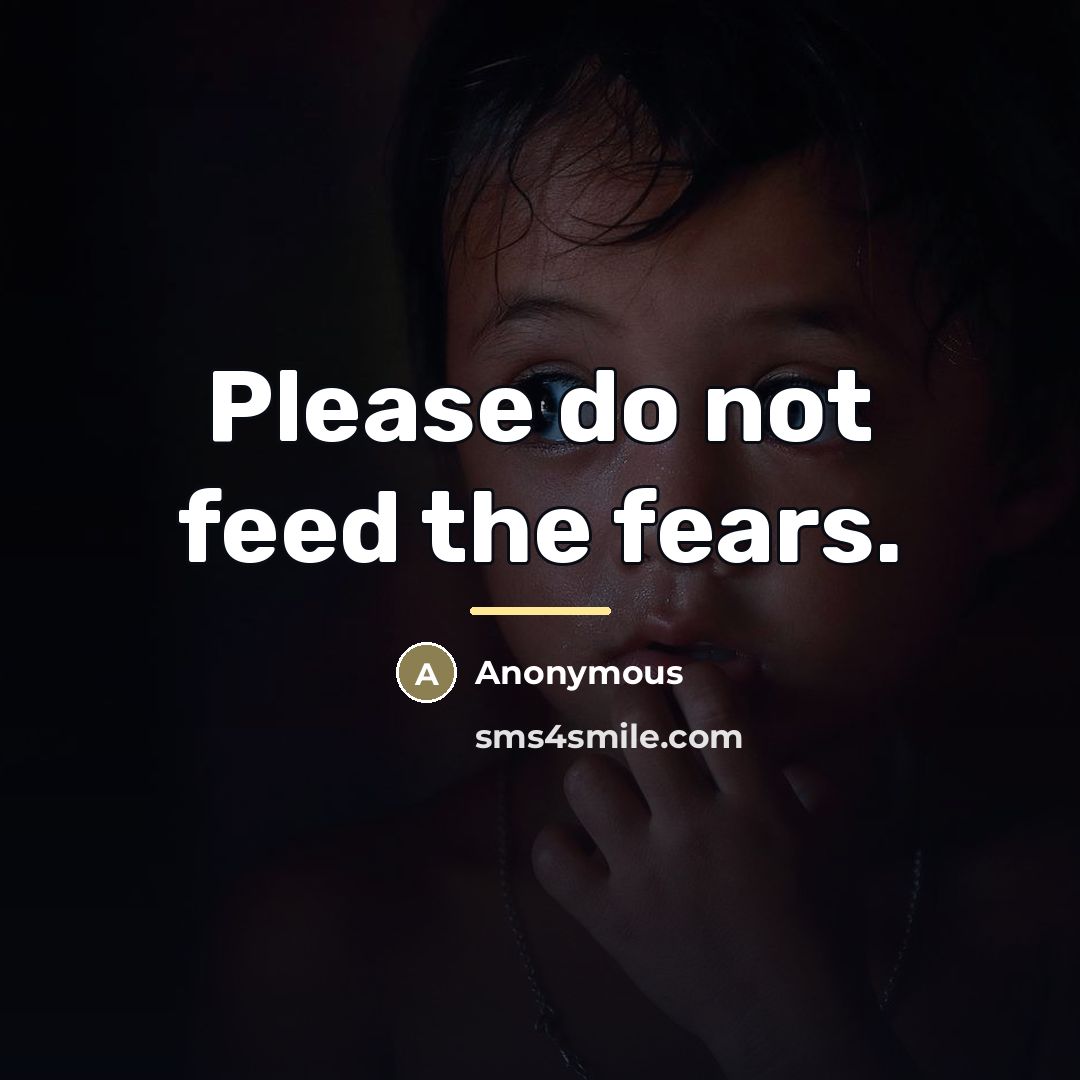 “Please do not feed the fears.…” quote by Anonymous