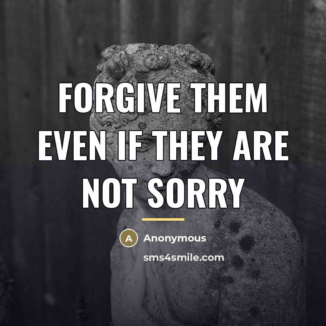 “Forgive them even if they are not sorry…” quote by Anonymous