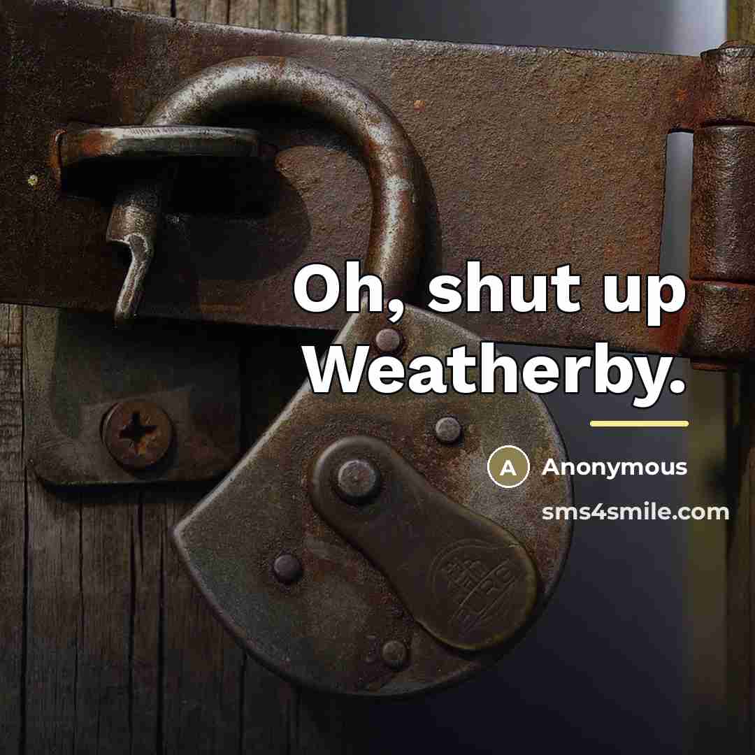 “Oh, shut up Weatherby.…” quote by Anonymous