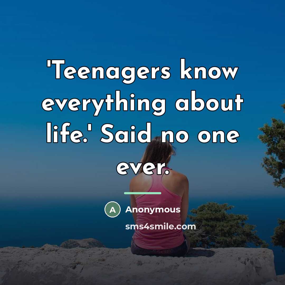 “'Teenagers know everything about life.' Said no one ever.…” quote by Anonymous