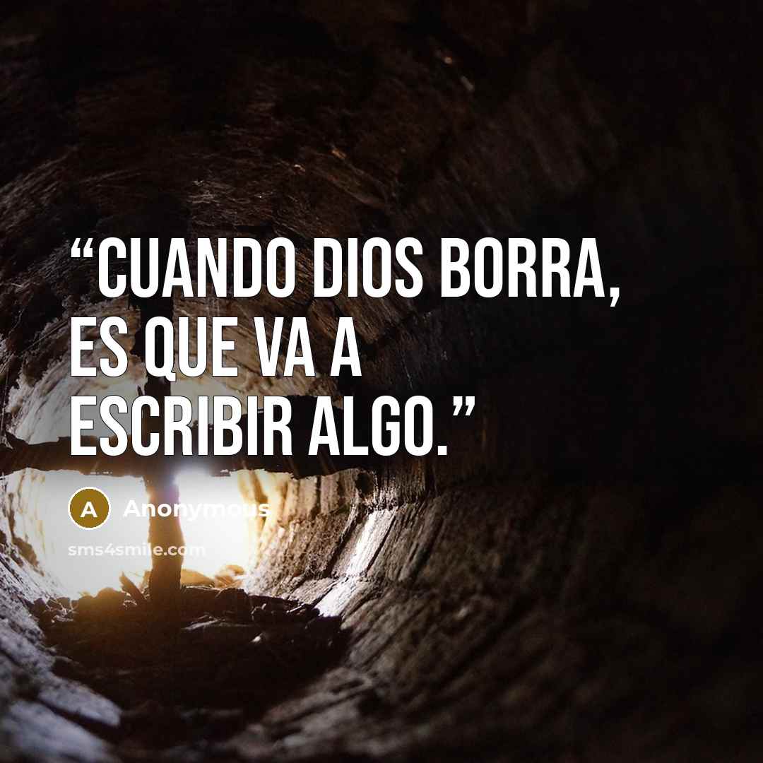 “Cuando Dios borra, es que va a escribir algo.” quote by Anonymous