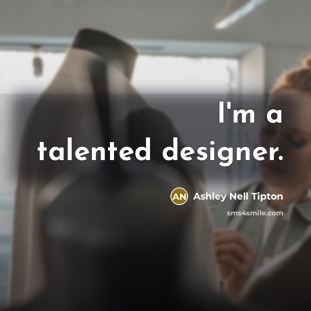 “I'm a talented designer.…” quote by Ashley Nell Tipton