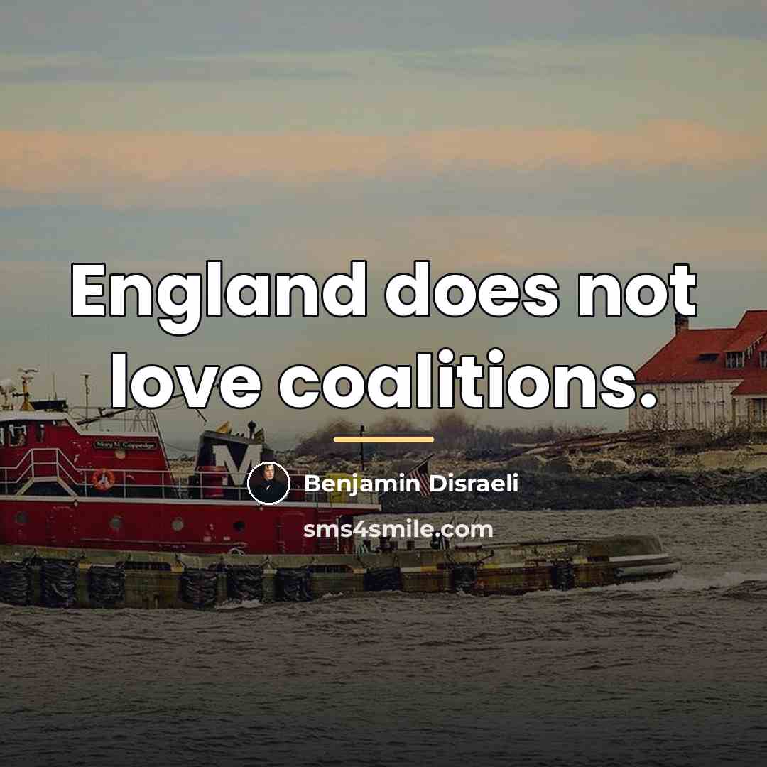 “England does not love coalitions.…” quote by Benjamin Disraeli