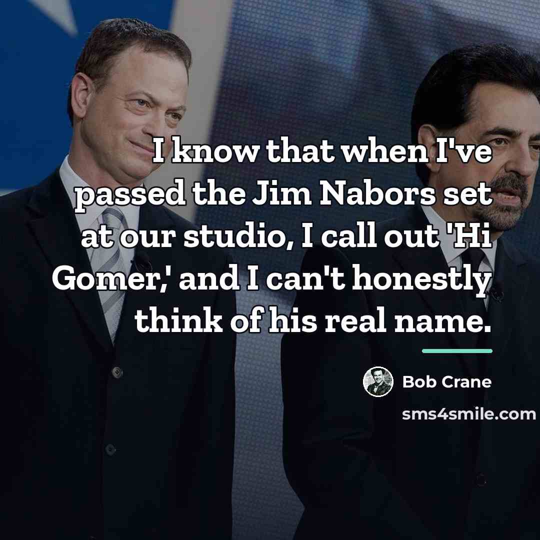 “I know that when I've passed the Jim Nabors set…” quote by Bob Crane