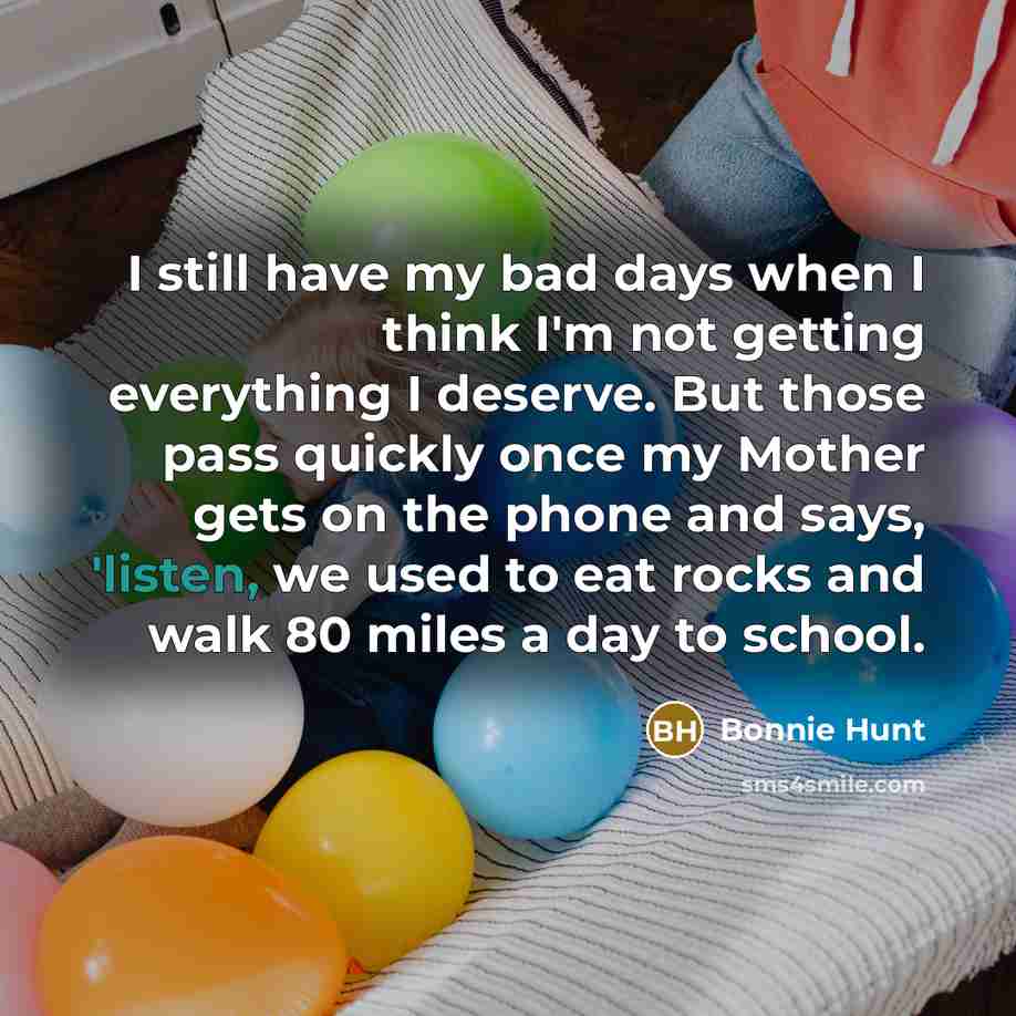“I still have my bad days when I think I'm…” quote by Bonnie Hunt