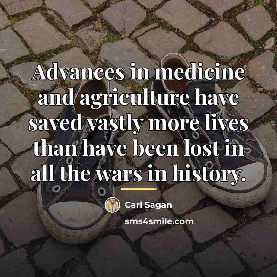 “Advances in medicine and agriculture have saved vastly more lives…” quote by Carl Sagan