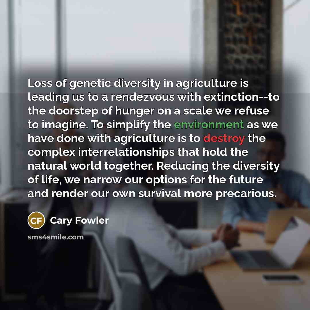 “Loss of genetic diversity in agriculture is leading us to…” quote by Cary Fowler